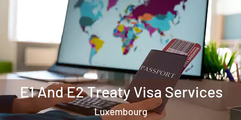  E1 And E2 Treaty Visa Services Luxembourg