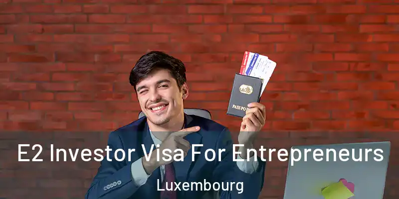  E2 Investor Visa For Entrepreneurs Luxembourg