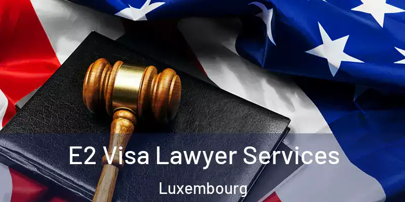  E2 Visa Lawyer Services Luxembourg