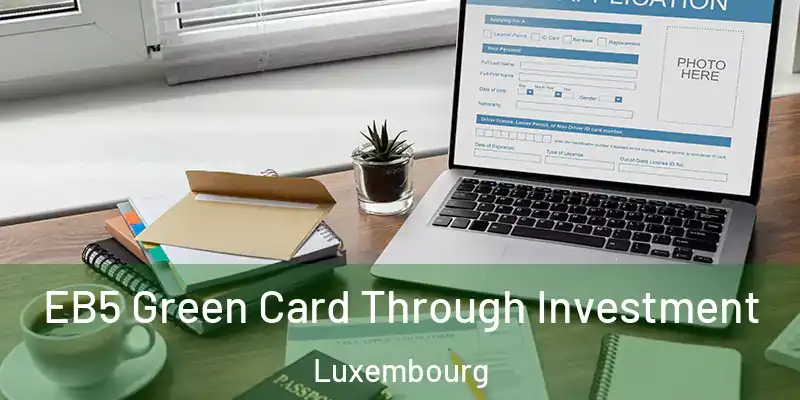  EB5 Green Card Through Investment Luxembourg