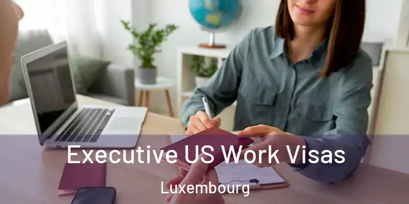  Executive US Work Visas Luxembourg