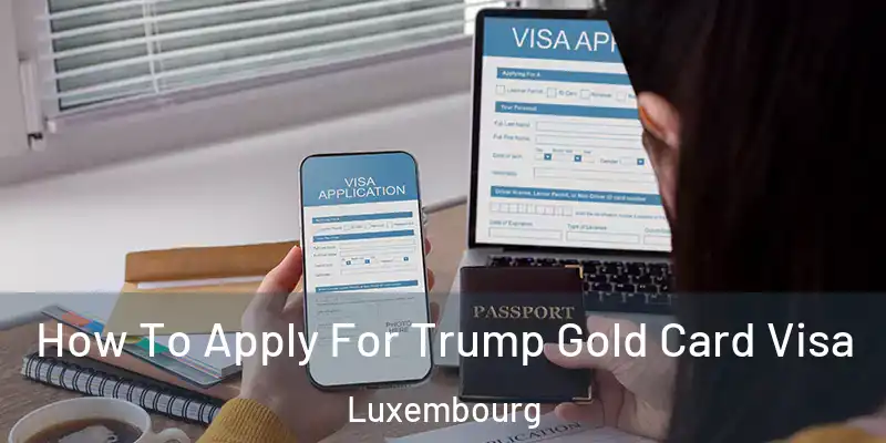  How To Apply For Trump Gold Card Visa Luxembourg