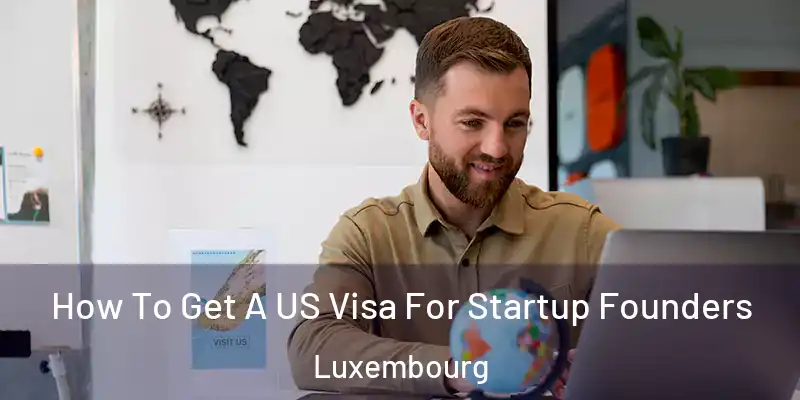  How To Get A US Visa For Startup Founders Luxembourg