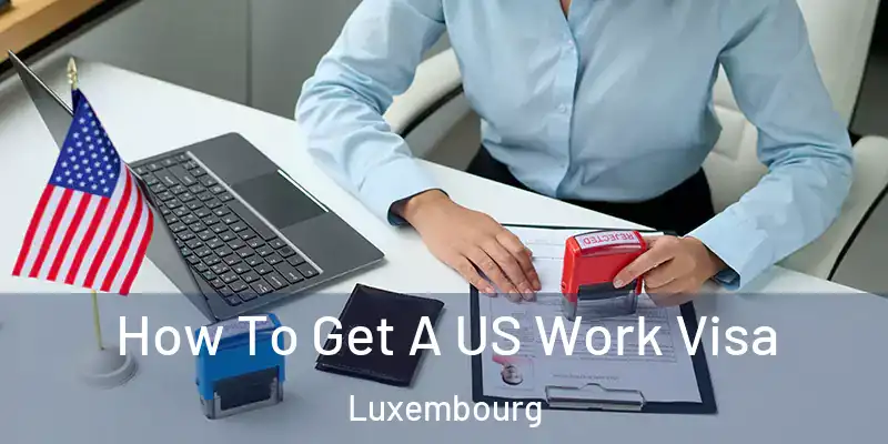  How To Get A US Work Visa Luxembourg