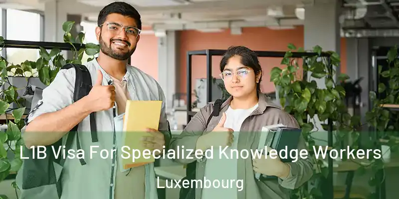  L1B Visa For Specialized Knowledge Workers Luxembourg