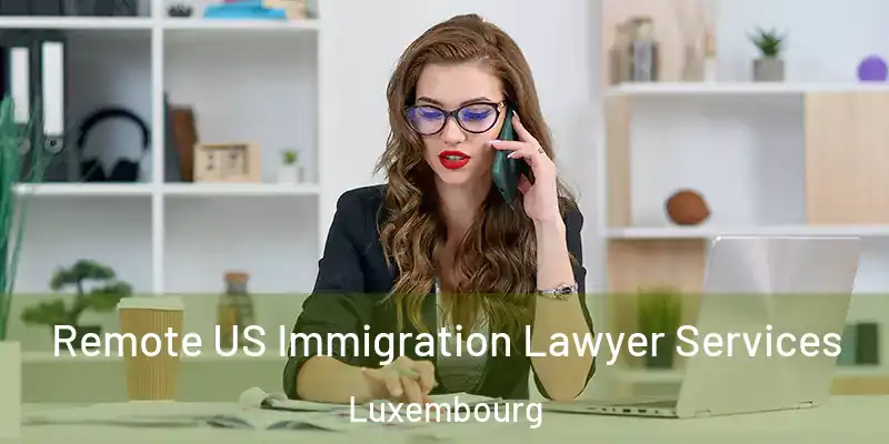  Remote US Immigration Lawyer Services Luxembourg