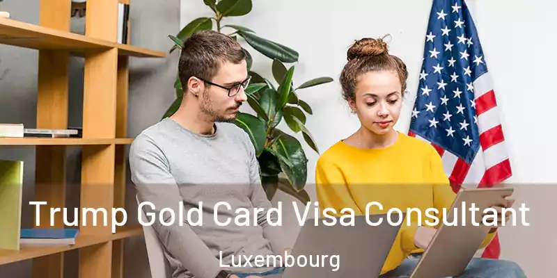  Trump Gold Card Visa Consultant Luxembourg