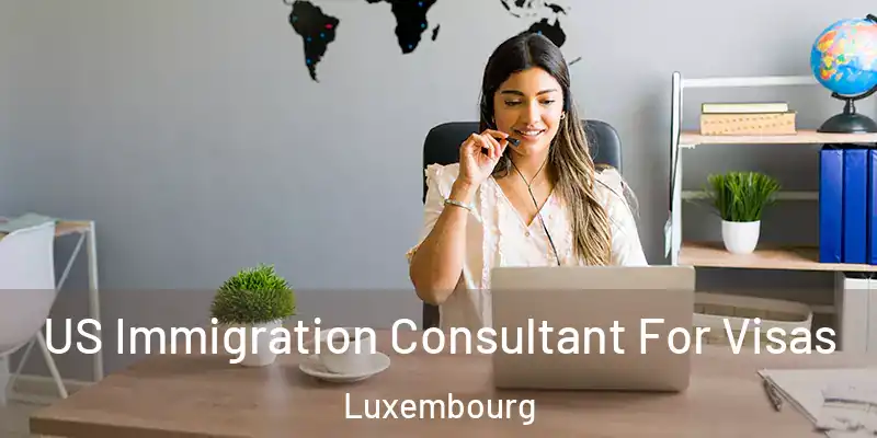  US Immigration Consultant For Visas Luxembourg