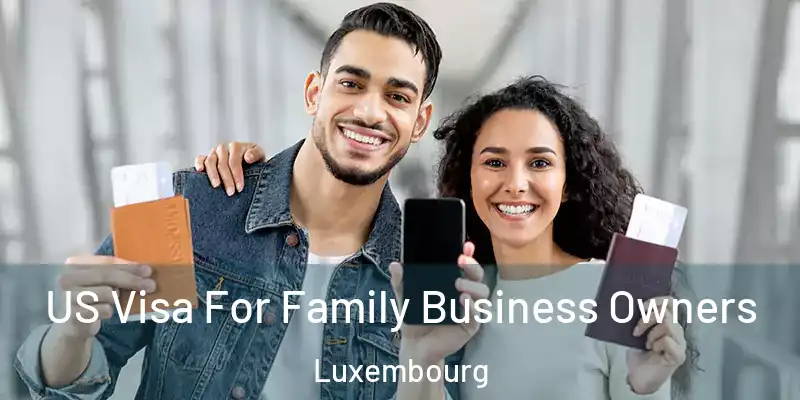  US Visa For Family Business Owners Luxembourg