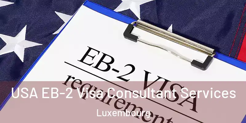  USA EB-2 Visa Consultant Services Luxembourg