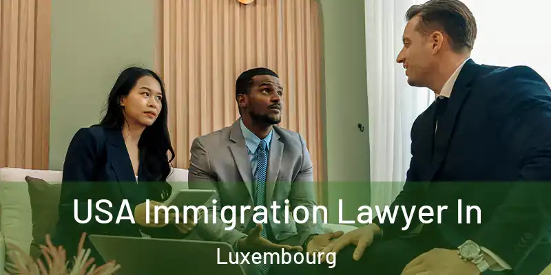  USA Immigration Lawyer In Luxembourg